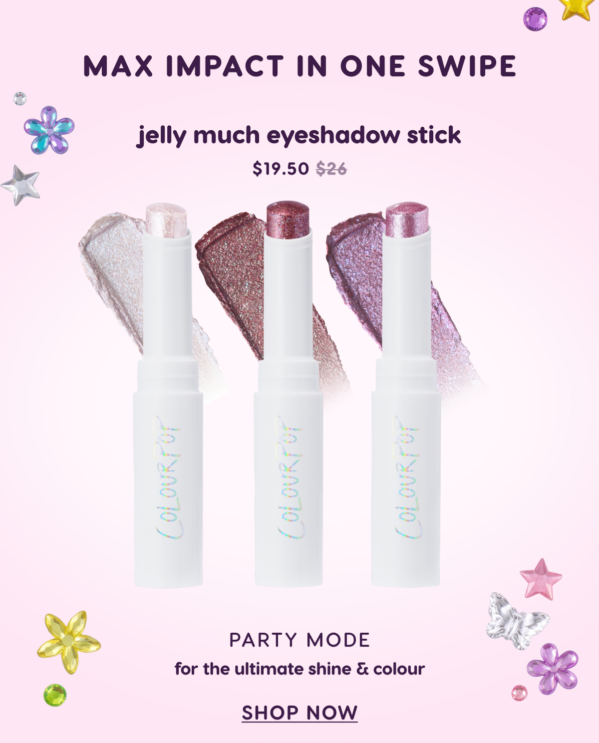 Max Impact In One Swipe. Jelly Much Eyeshadow Sticks Shop NOw