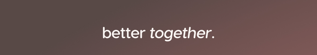better together