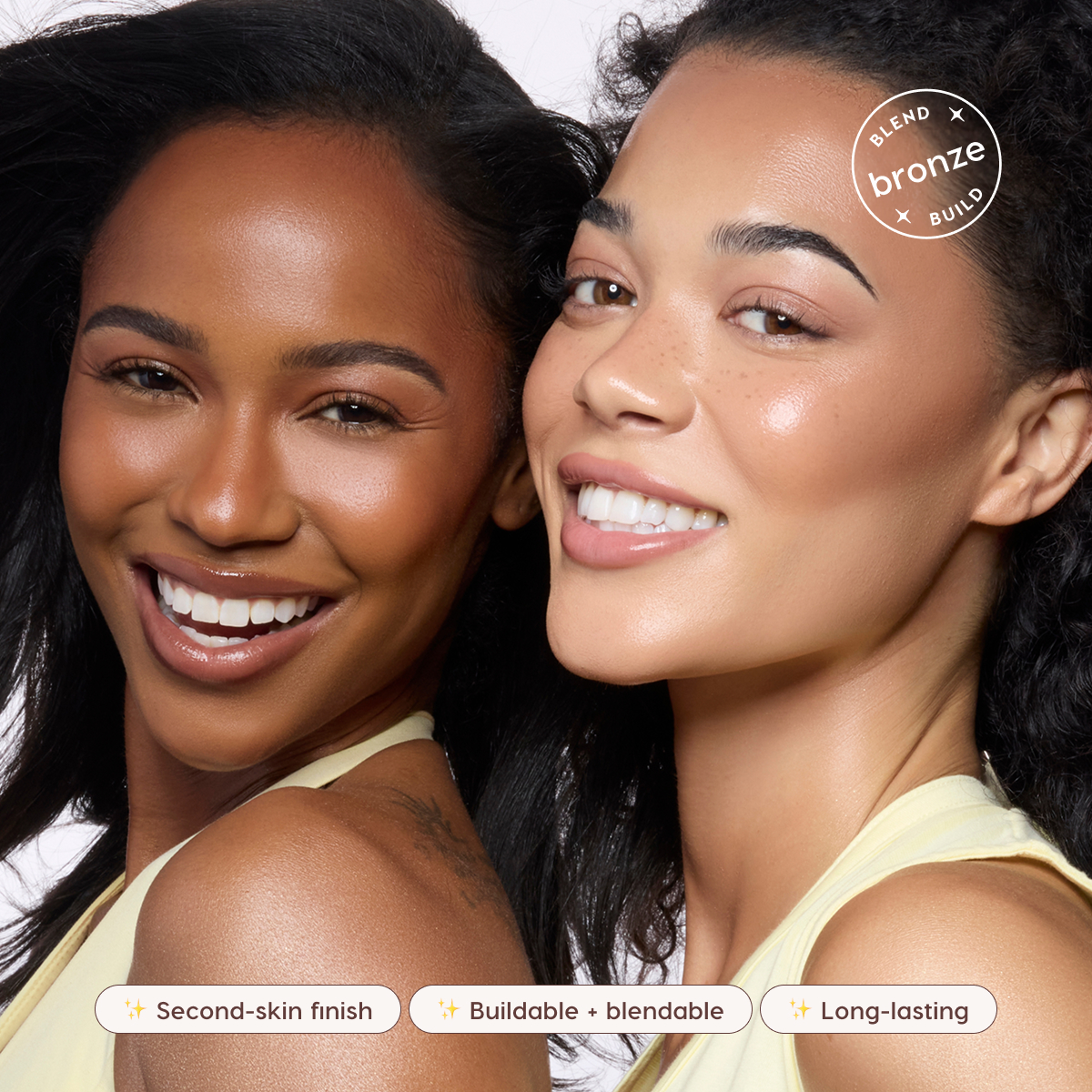 Second-skin finish. Buildable and blendable. Long-lasting.