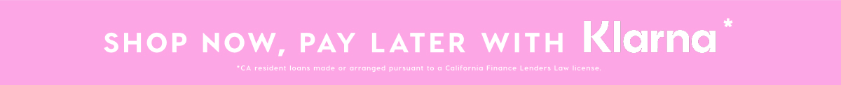 SHOP NOW, PAY LATER WITH KLARNA*