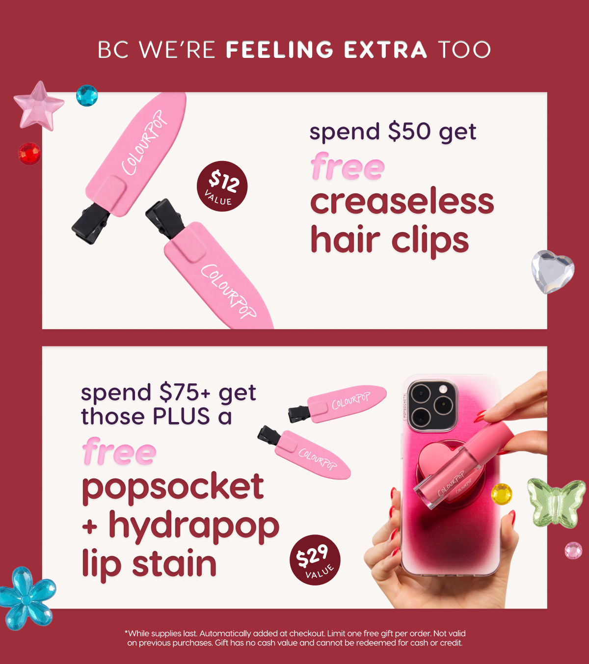 Spend $50 get FREE creaseless hair clips. Spend $75+ get those plus a FREE PopSocket and HydraPop Lip Stain.