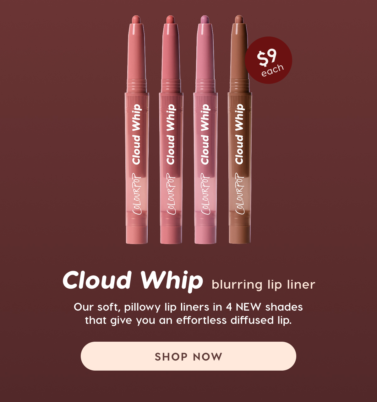 Cloud Whip Blurring Lip Liner. Our soft, pilowy lip liners in 4 new shades that give you an effortless diffused lip. Shop Now.