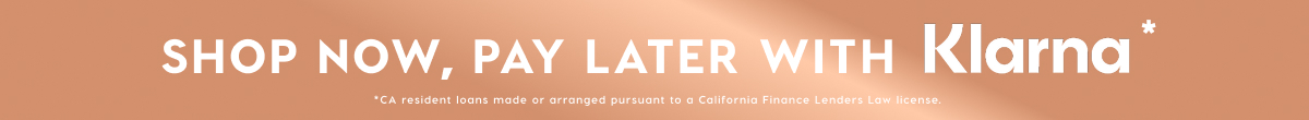 SHOP NOW, PAY LATER WITH KLARNA*