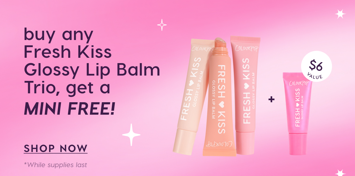 Buy any Fresh Kiss Glossy Lip Balm Trio, get a Mini FREE*
