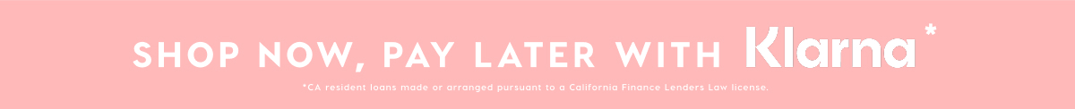 SHOP NOW, PAY LATER WITH KLARNA*