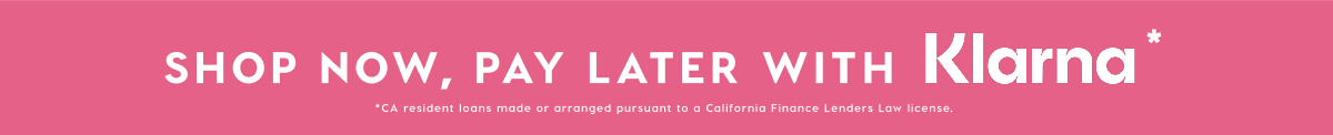 SHOP NOW, PAY LATER WITH KLARNA*