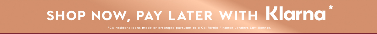 SHOP NOW, PAY LATER WITH KLARNA*