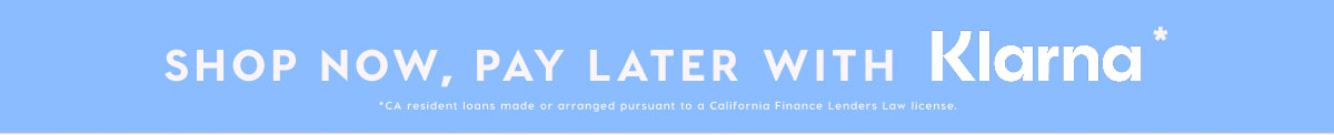 SHOP NOW, PAY LATER WITH KLARNA*