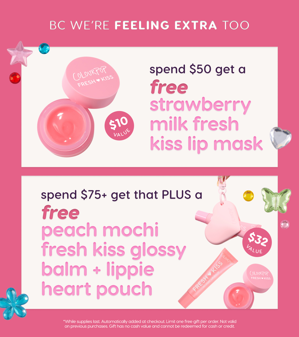 Spend $50 get FREE lip mask. Spend $75+ get those plus a FREE lippie heart pouch and Fresh Kiss Glossy Lip Balm.