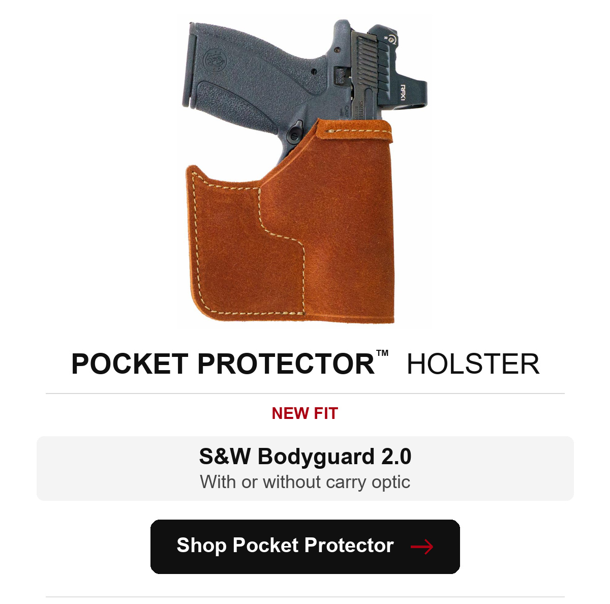 Pocket Protector&trade; Pocket Holster. New fit for Smith & Wesson Bodyguard 2.0, with or without a carry optic. Shop Pocket Protector.