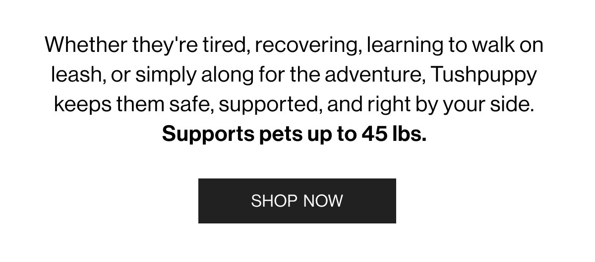 Whether they're tired, recovering, learning to walk on leash, or simply along for the adventure, Tushpuppy keeps them safe, supported, and right by your side. Support pets up to 45lbs. - Shop Now