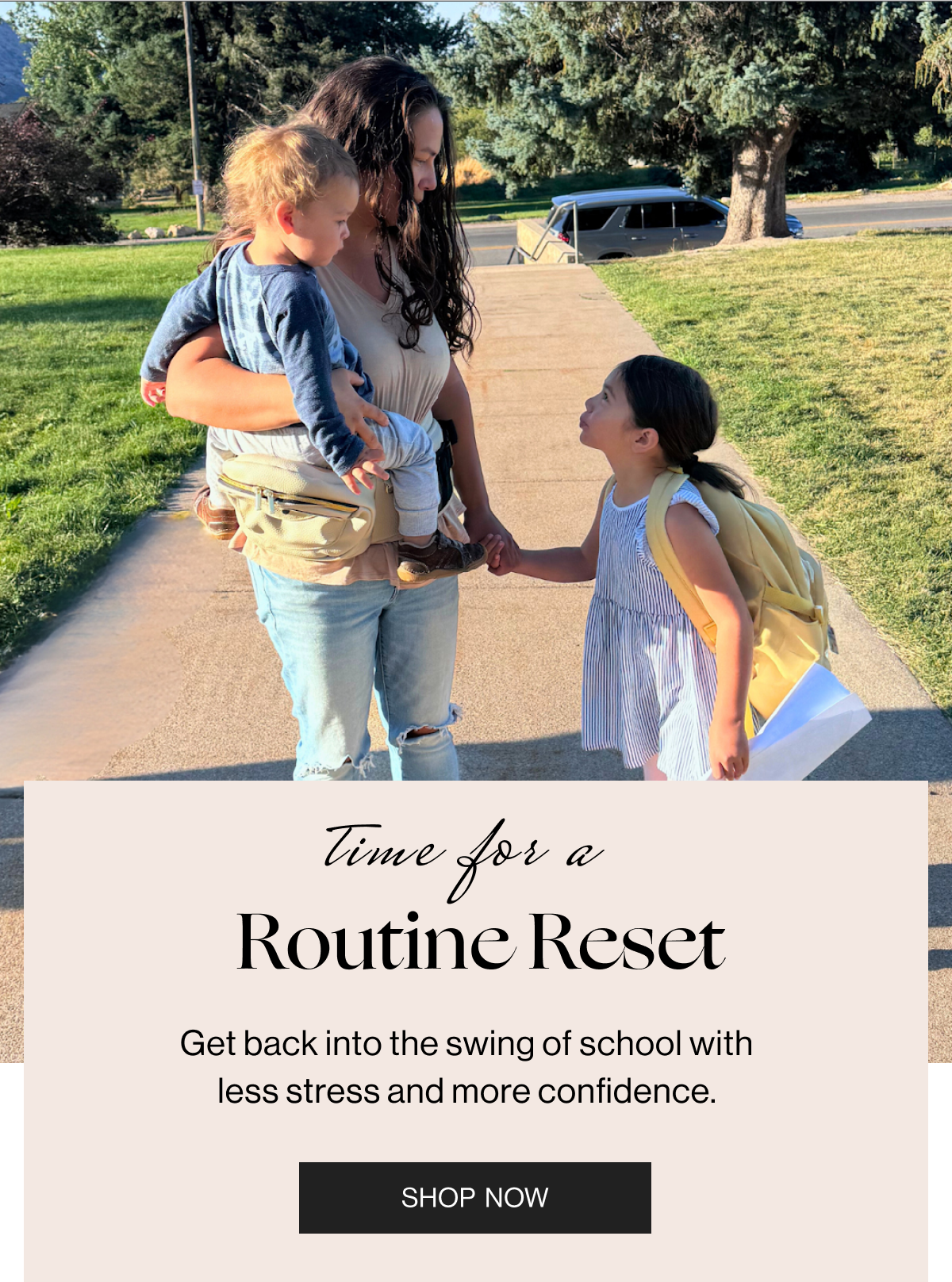 Time for a Routine Reset - Get back into the swing of school with less stress and more confidence. - Shop Now