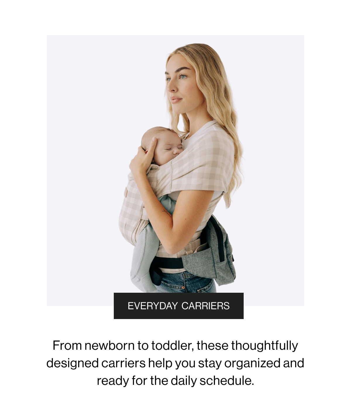 Everyday Carriers - From newborn to toddler, these thoughtfully designed carriers help you stay organized and ready fo the daily schedule.