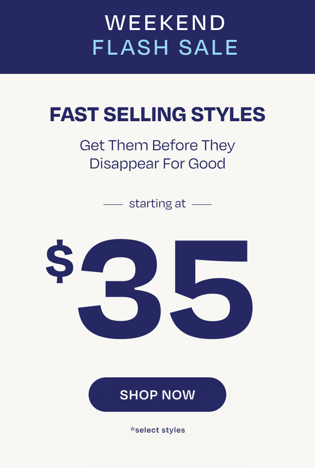 Fast Selling Styles Starting at $35