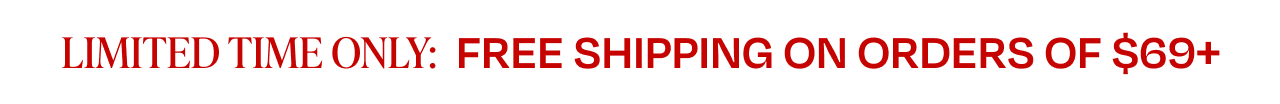 Limited Time Only: Free Shipping on Orders of $69+