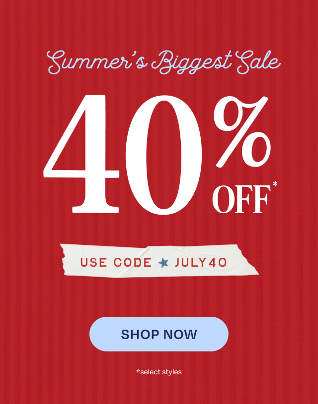 SUMMER'S BIGGESGT SALE: 40% Off Select Styles