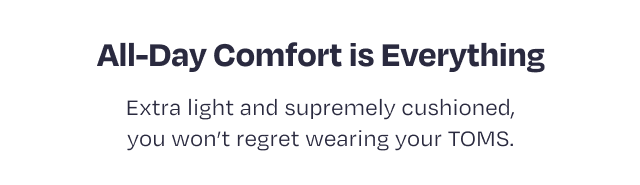 All-Day Comfort is Everything