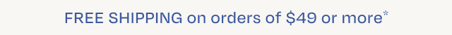 Free Shipping on Orders $49+