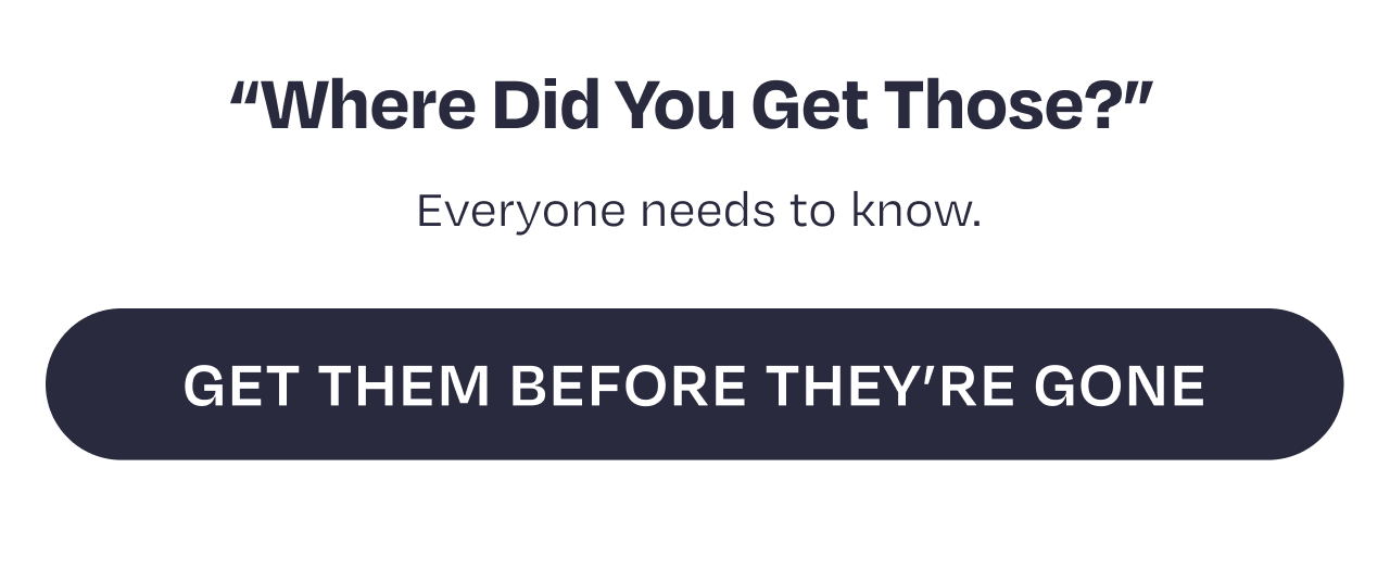 Get Them Before They're Gone