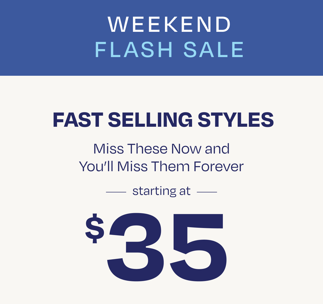 Fast Selling Styles Starting at $35