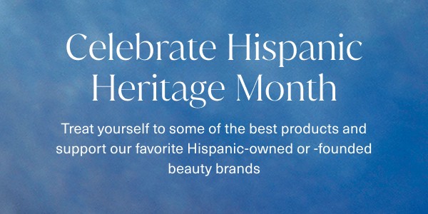 Celebrate Hispanic Heritage Month. Treat yourself to some of the best products and support our favorite Hispanic-owned or -founded beauty brands