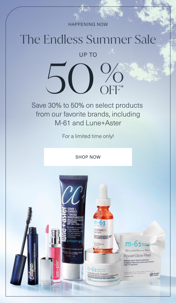 happening now. the endless summer sale. up to 50 percent off. save 30 percent to 50 percent on select products from our favorite brands, including m61 and lune and aster. for a limited tine only. shop now. 
