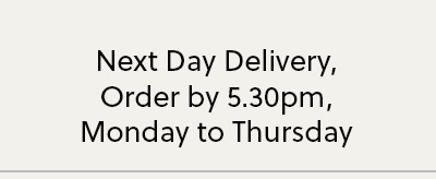 Next Day Delivery, Order by 5.30pm, Monday to Thursday