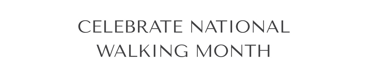 CELEBRATE NATIONAL WALKING MONTH