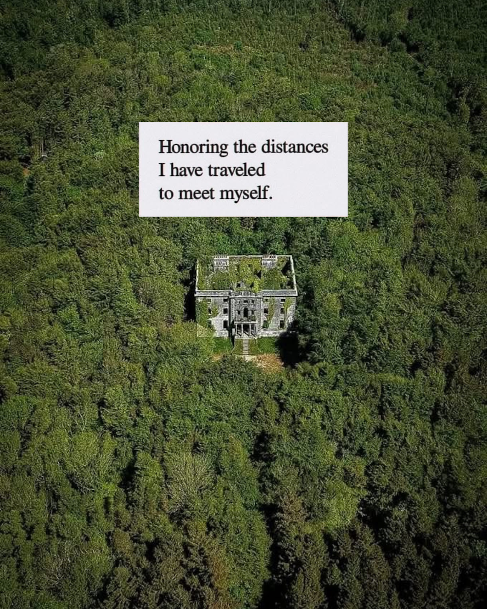 An aerial photo of a gray stone castle in the middle of a forest. Text above the castle says: Honoring the distances I have traveled to meet myself. 