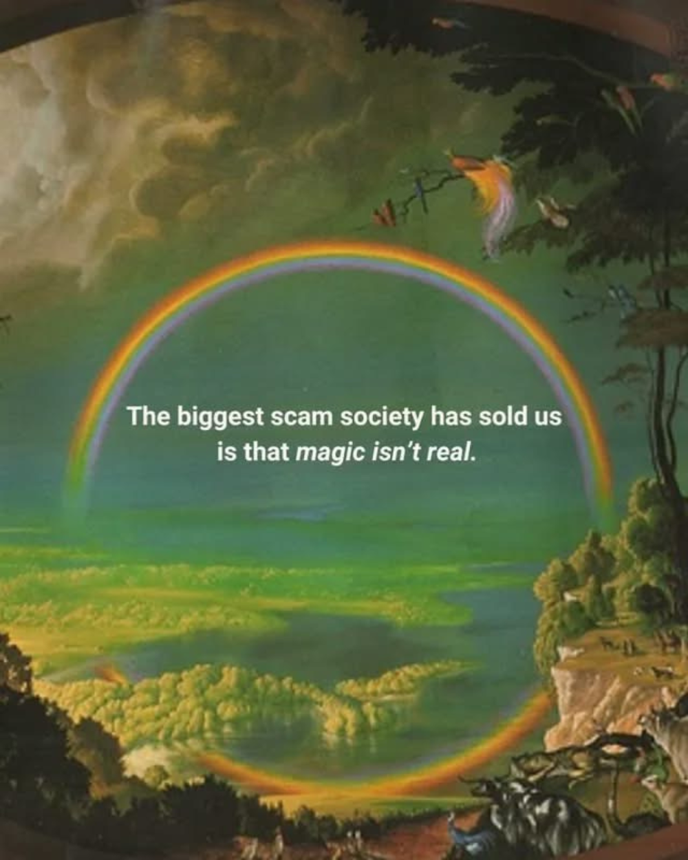On an Ul de Rico painting of a valley with a rainbow arcing over it, text says: The biggest scam society has sold us is that magic isn't real.